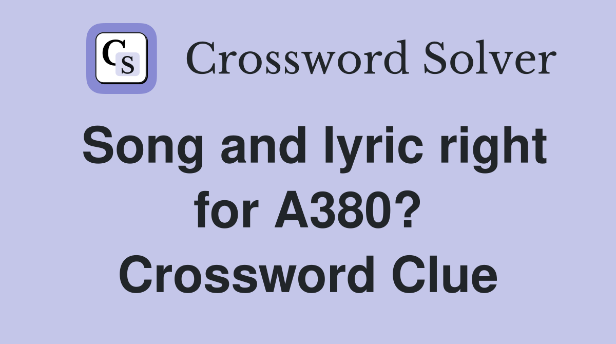 Song and lyric right for A380? Crossword Clue