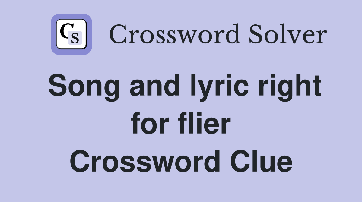 Song and lyric right for flier Crossword Clue