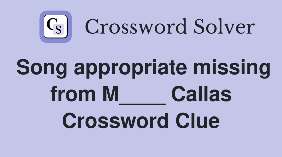 Song appropriate missing from M____ Callas Crossword Clue