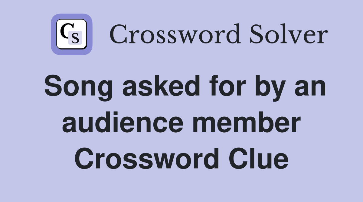Song asked for by an audience member Crossword Clue