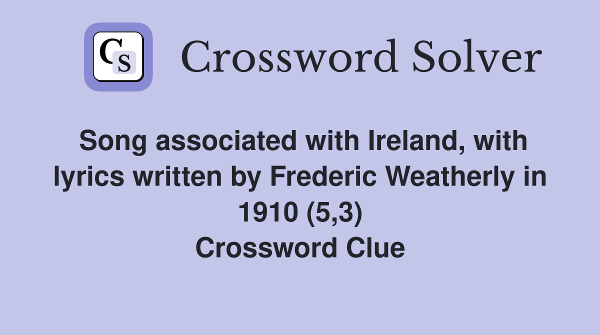 Song associated with Ireland, with lyrics written by Frederic Weatherly in 1910 (5,3) Crossword Clue