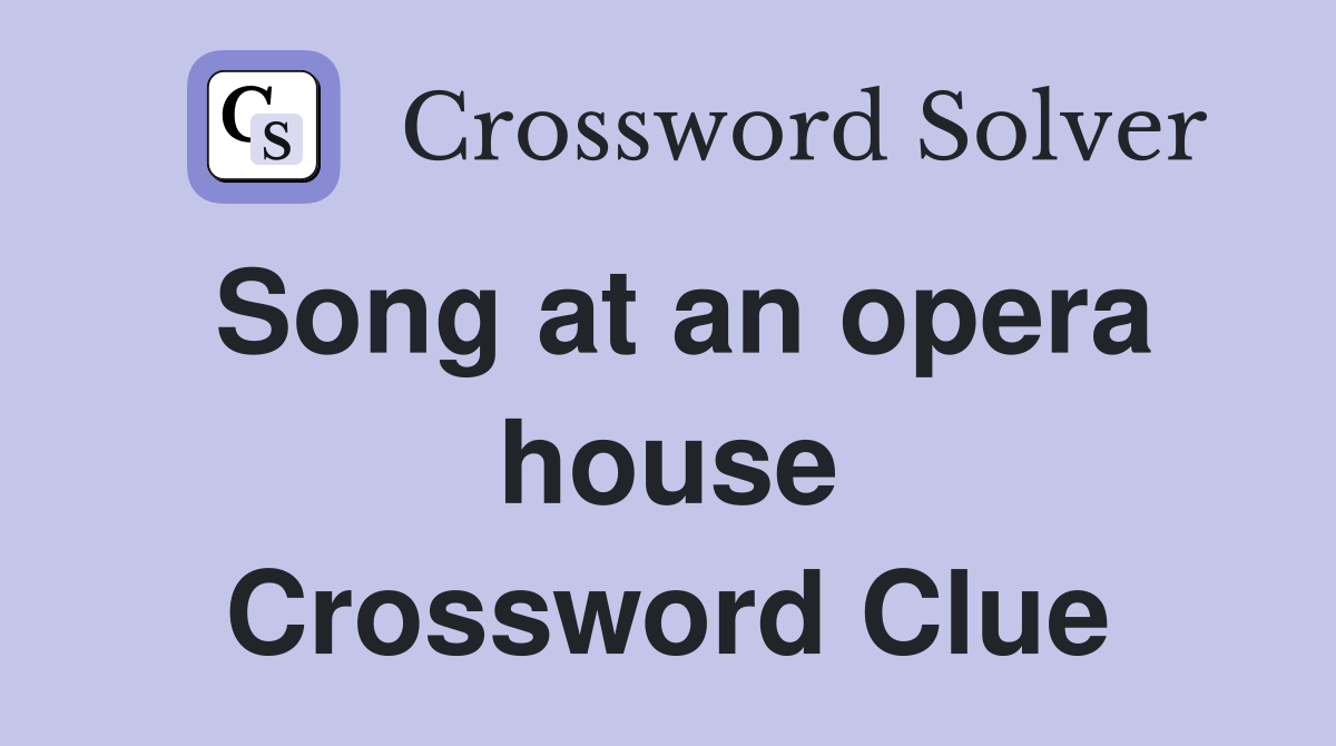 Song at an opera house Crossword Clue