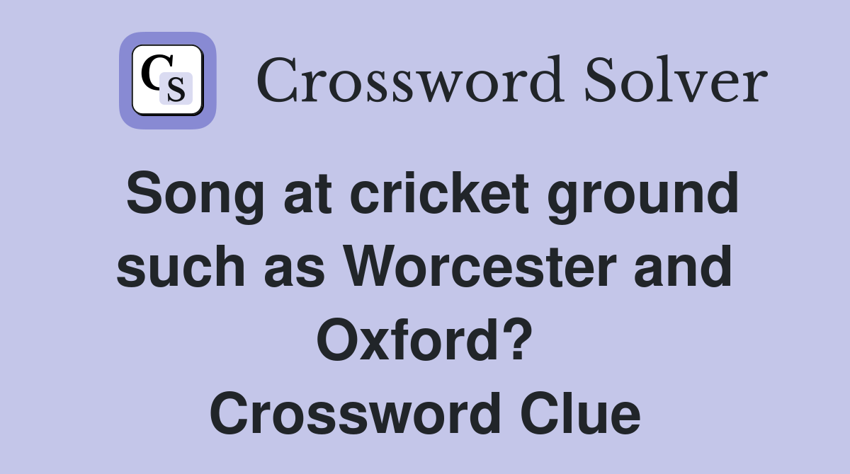 Song at cricket ground such as Worcester and Oxford? Crossword Clue