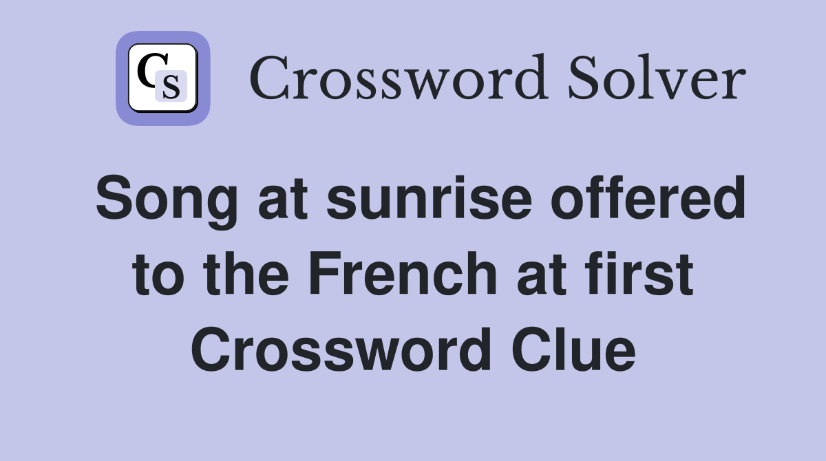 Song at sunrise offered to the French at first Crossword Clue