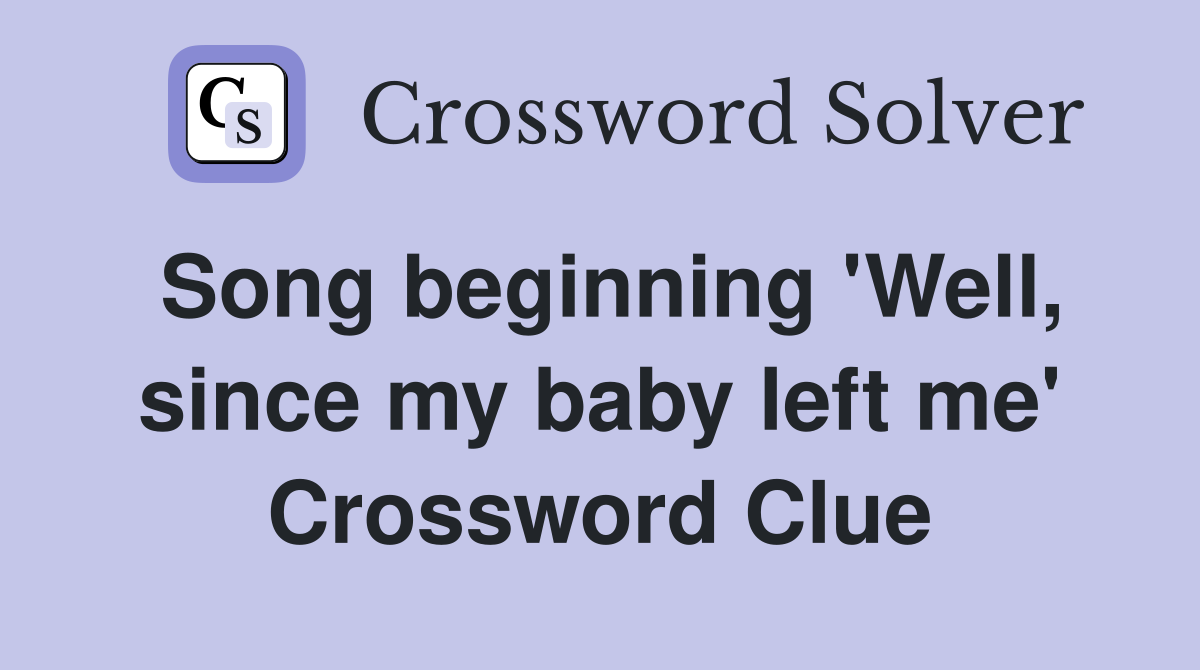 Song beginning 'Well, since my baby left me' Crossword Clue