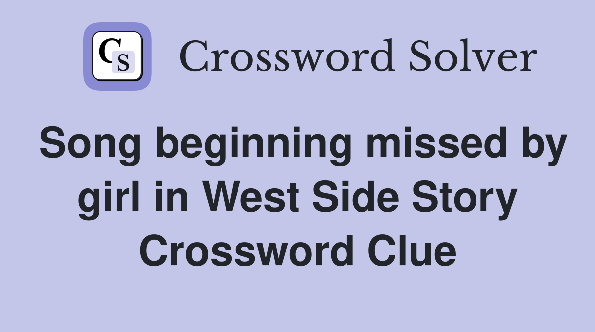 Song beginning missed by girl in West Side Story Crossword Clue