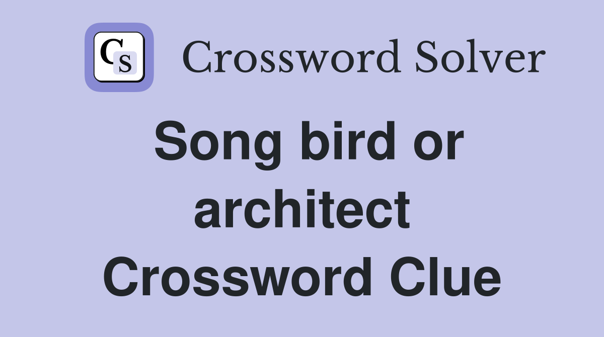 Song bird or architect Crossword Clue
