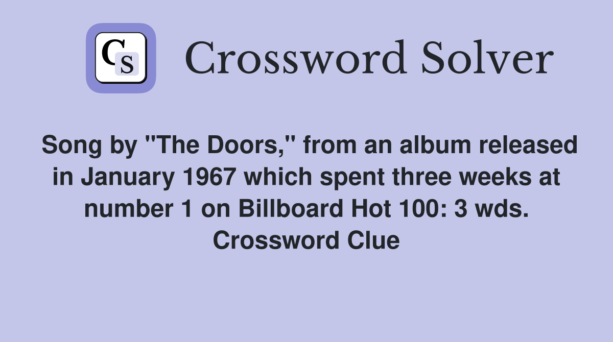 Song by "The Doors," from an album released in January 1967 which spent three weeks at number 1 on Billboard Hot 100: 3 wds. Crossword Clue