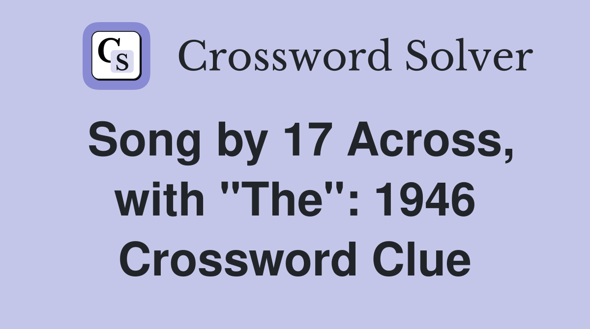 Song by 17 Across, with "The": 1946 Crossword Clue