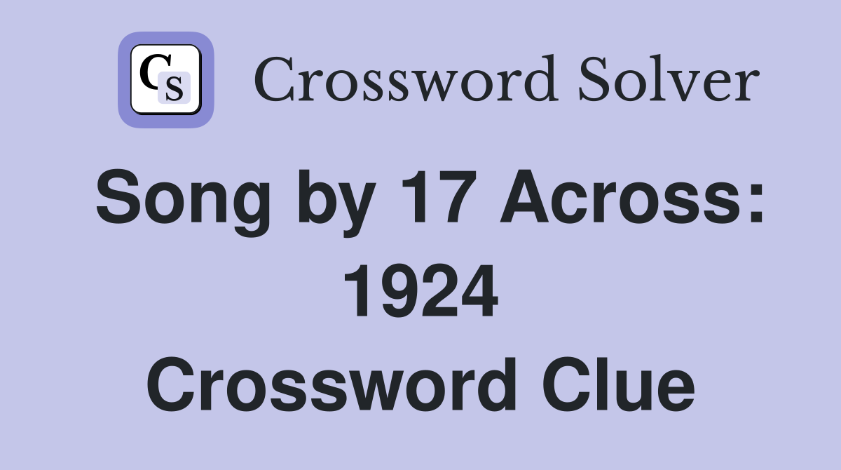 Song by 17 Across: 1924 Crossword Clue