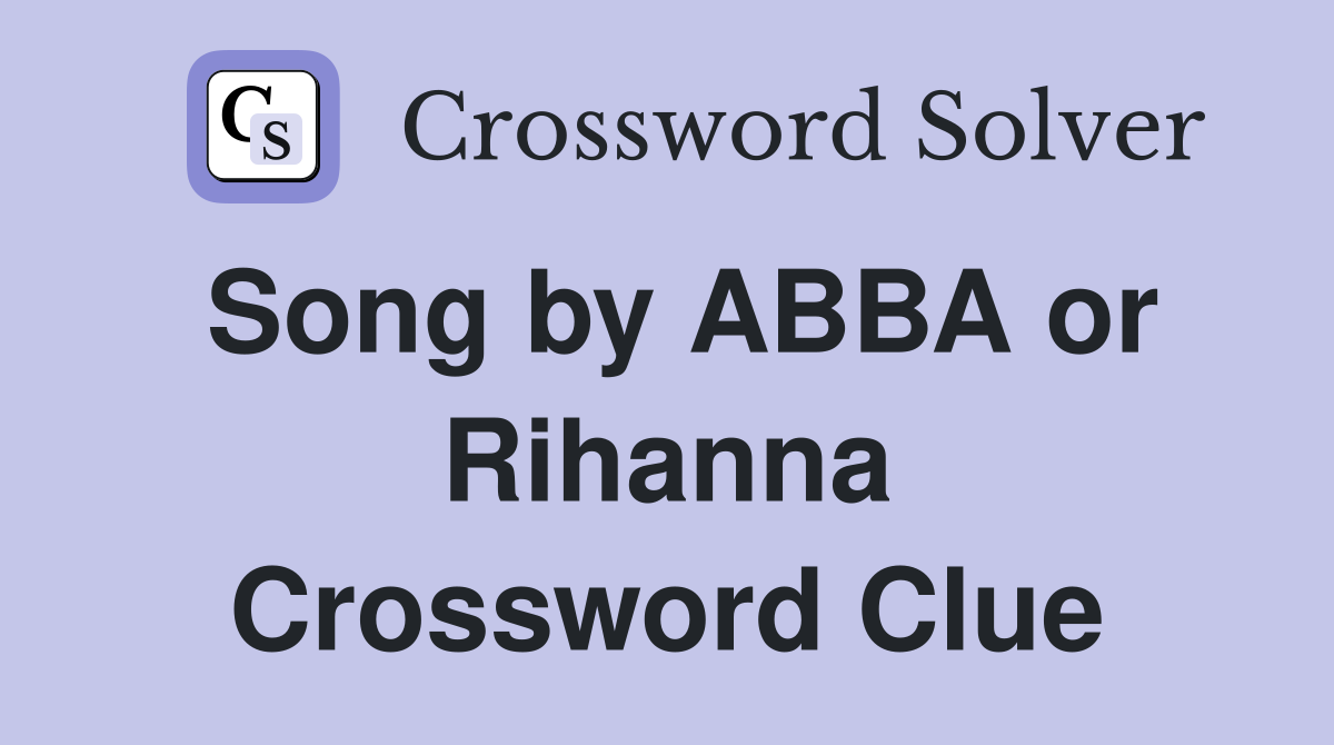 Song by ABBA or Rihanna Crossword Clue
