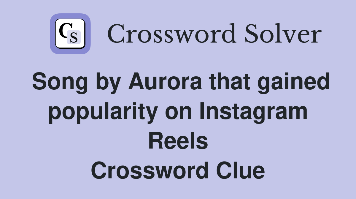 Song by Aurora that gained popularity on Instagram Reels Crossword Clue