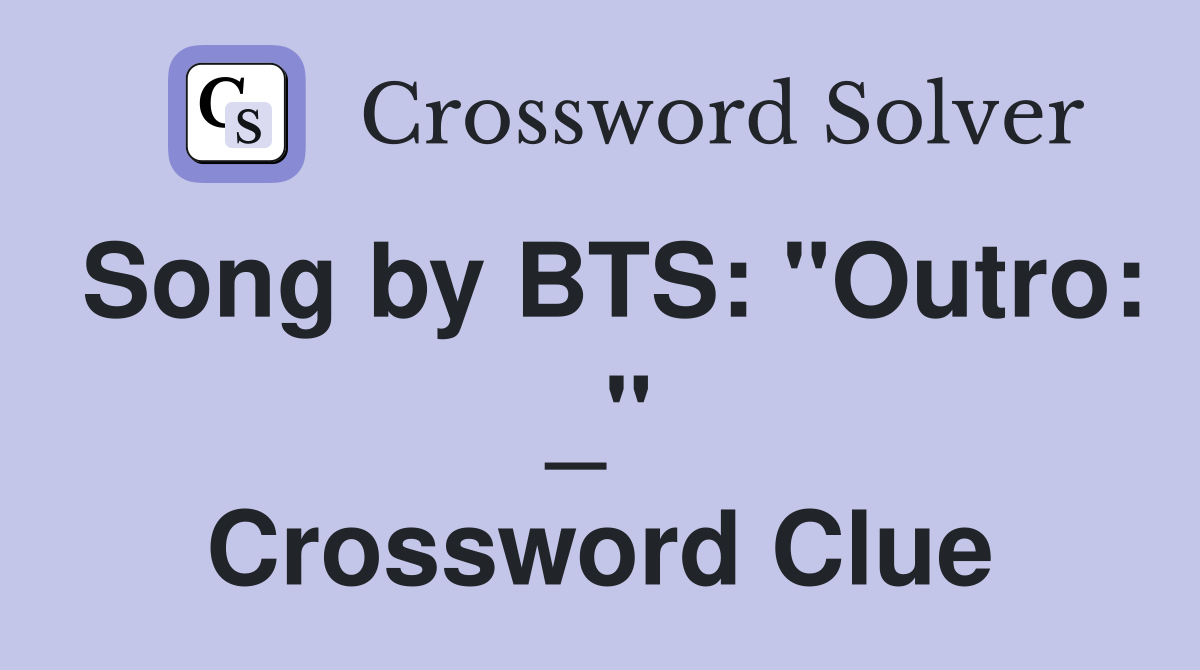 Song by BTS: "Outro: _" Crossword Clue