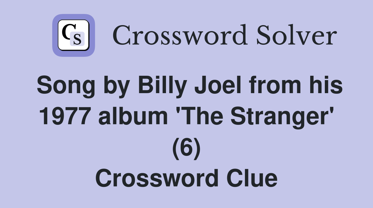 Song by Billy Joel from his 1977 album 'The Stranger' (6) Crossword Clue