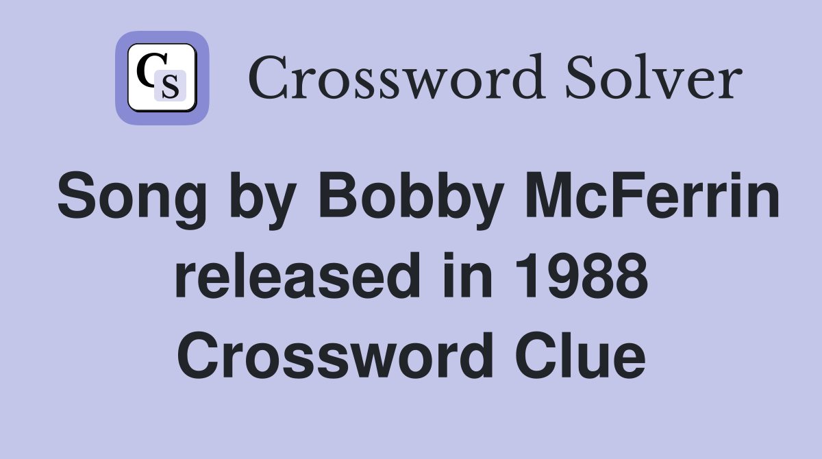 Song by Bobby McFerrin released in 1988 Crossword Clue