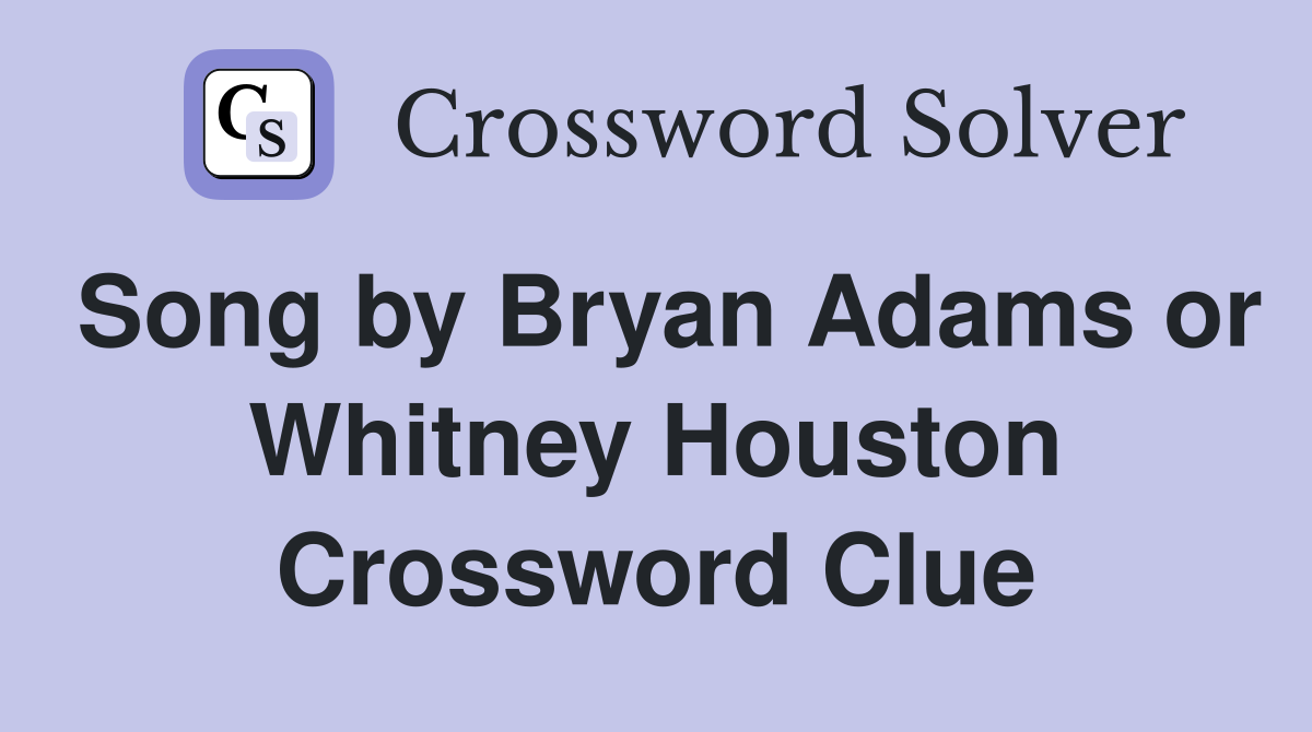 Song by Bryan Adams or Whitney Houston Crossword Clue