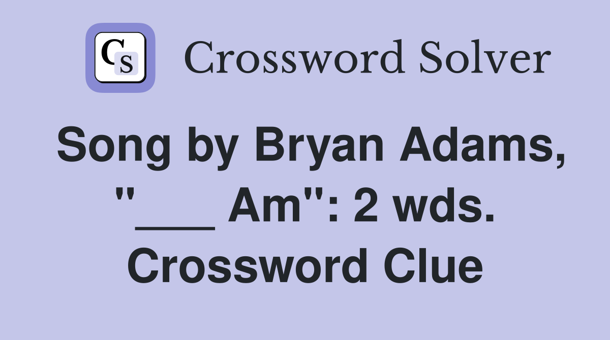 Song by Bryan Adams, "___ Am": 2 wds. Crossword Clue