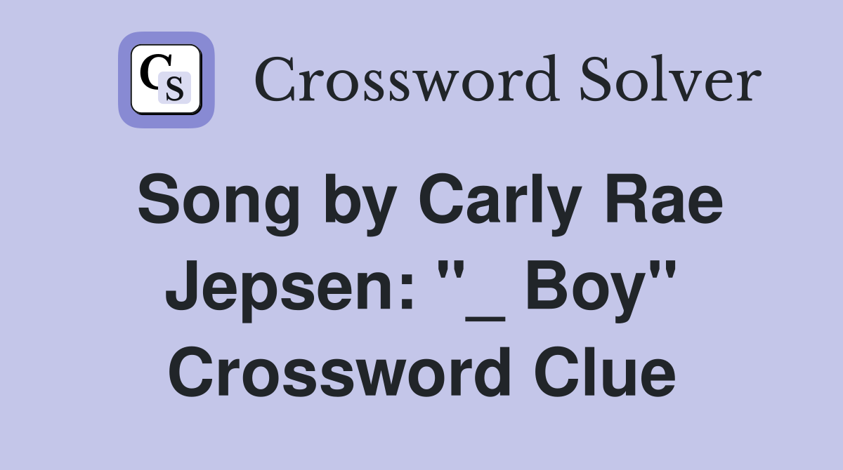 Song by Carly Rae Jepsen: "_ Boy" Crossword Clue