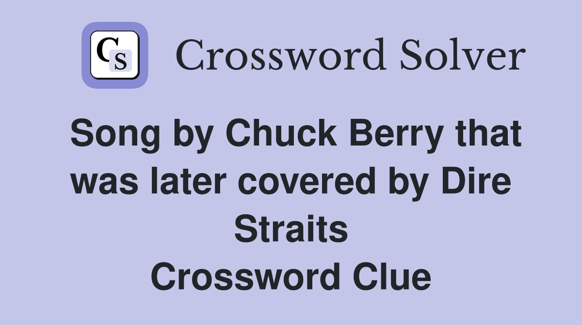 Song by Chuck Berry that was later covered by Dire Straits Crossword Clue