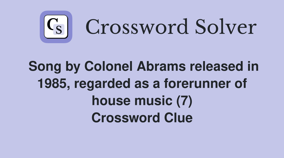 Song by Colonel Abrams released in 1985, regarded as a forerunner of house music (7) Crossword Clue