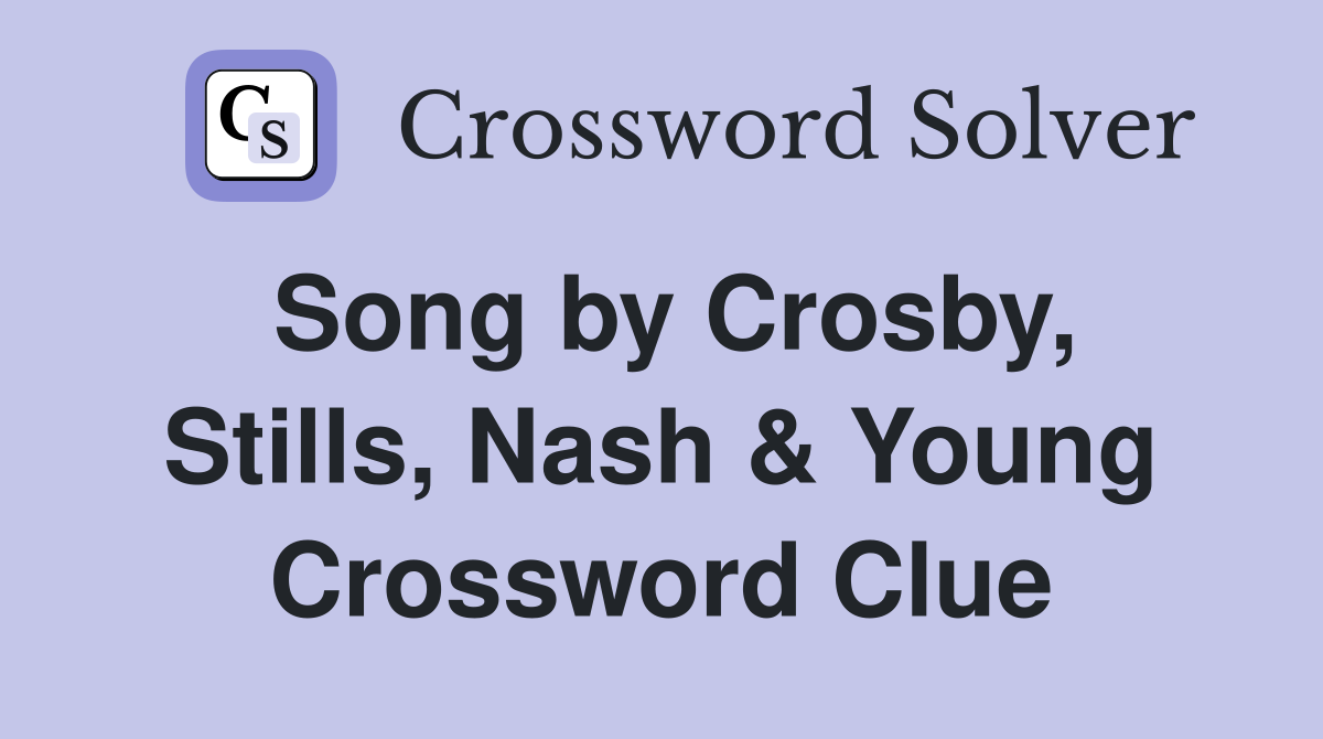 Song by Crosby, Stills, Nash & Young Crossword Clue