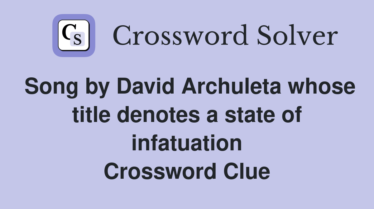Song by David Archuleta whose title denotes a state of infatuation Crossword Clue