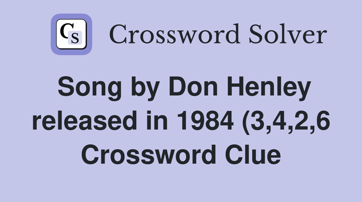 Song by Don Henley released in 1984 (3 4 2 6) Crossword Clue Answers Song by Don Henley released in 1984 (3 4 2 6) Crossword Clue Answers