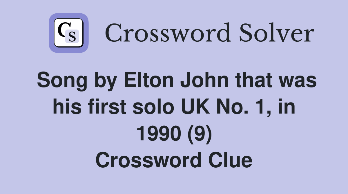 Song by Elton John that was his first solo UK No. 1, in 1990 (9) Crossword Clue