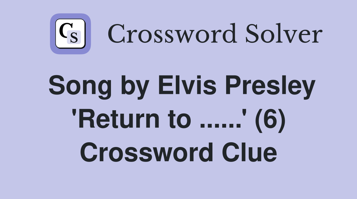 Song by Elvis Presley 'Return to ......' (6) Crossword Clue