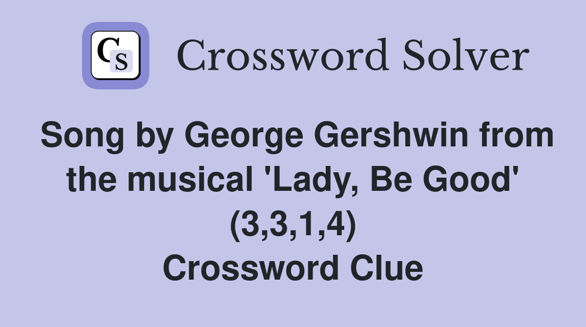 Song by George Gershwin from the musical 'Lady, Be Good' (3,3,1,4) Crossword Clue