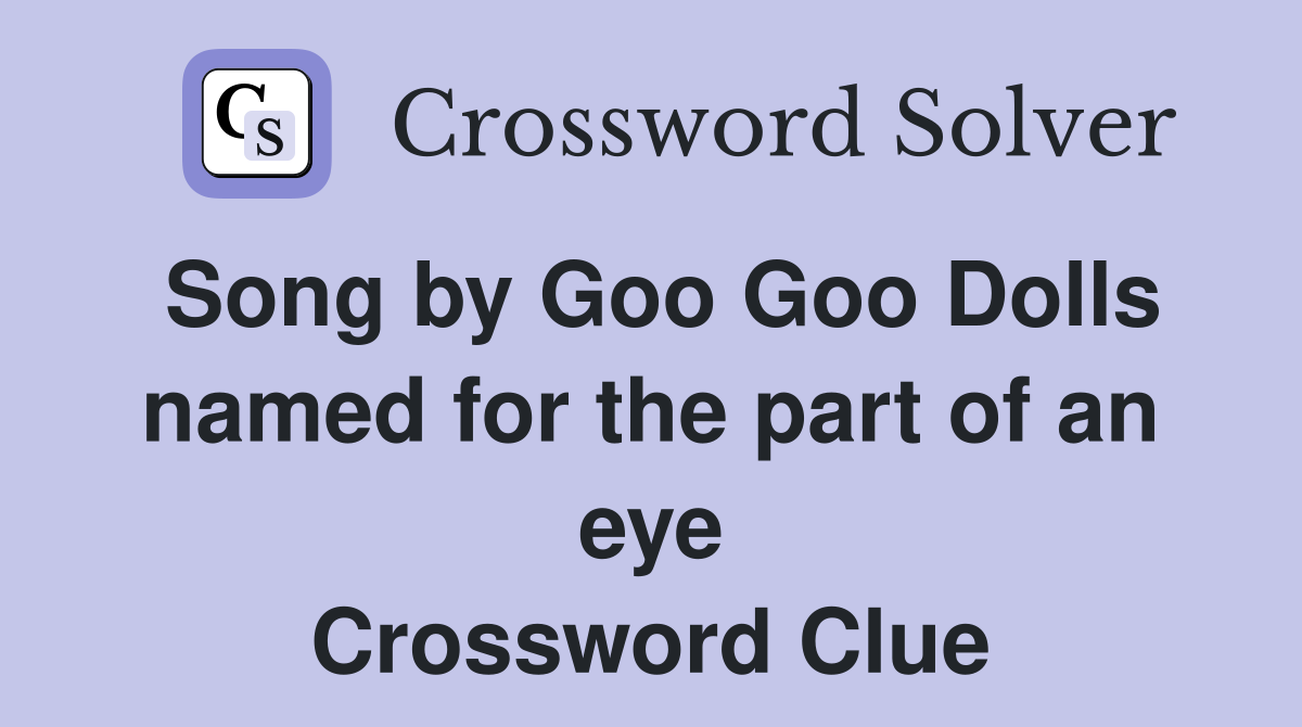 Song by Goo Goo Dolls named for the part of an eye - Crossword Clue ...