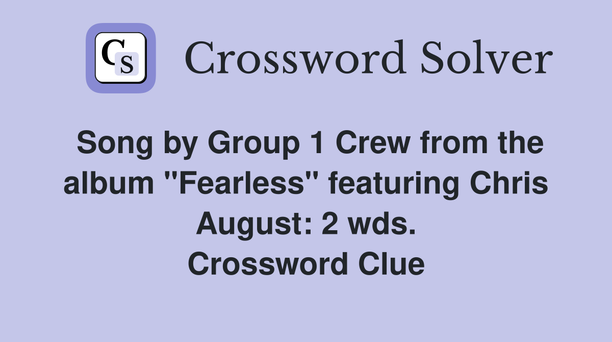 Song by Group 1 Crew from the album "Fearless" featuring Chris August: 2 wds. Crossword Clue