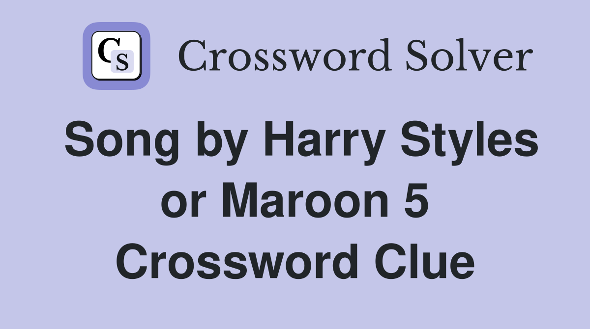 Song by Harry Styles or Maroon 5 Crossword Clue