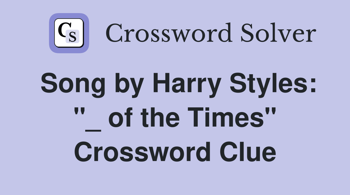 Song by Harry Styles: "_ of the Times" Crossword Clue
