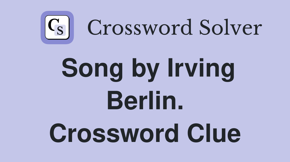 Song by Irving Berlin. Crossword Clue