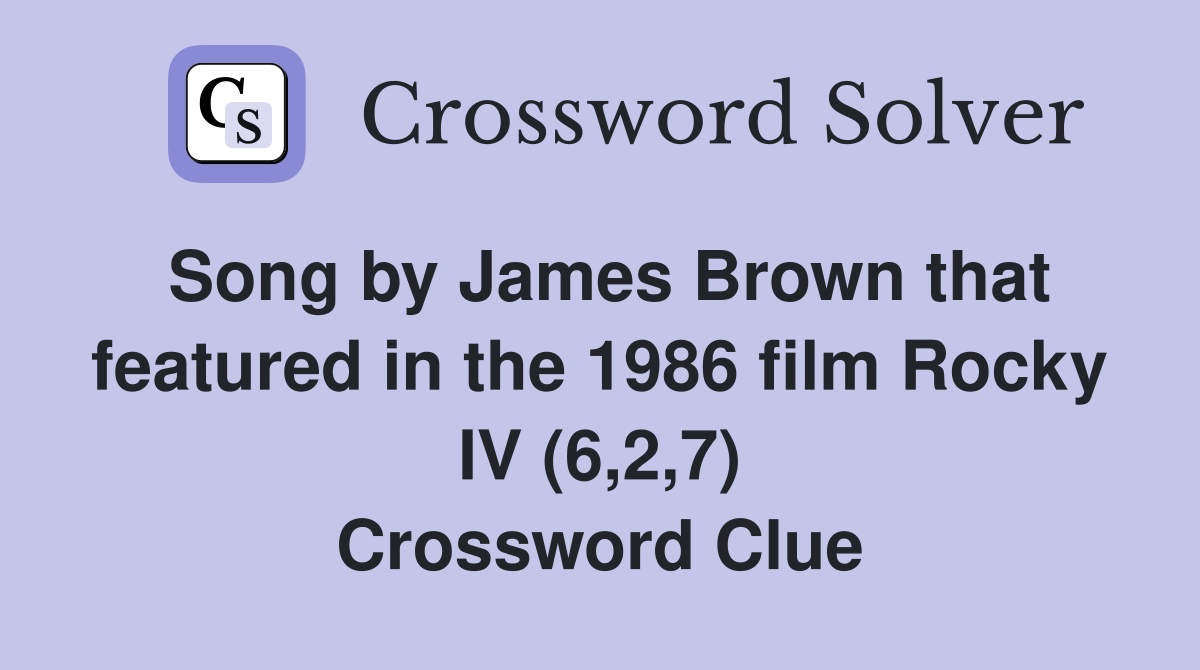 Song by James Brown that featured in the 1986 film Rocky IV (6,2,7) Crossword Clue