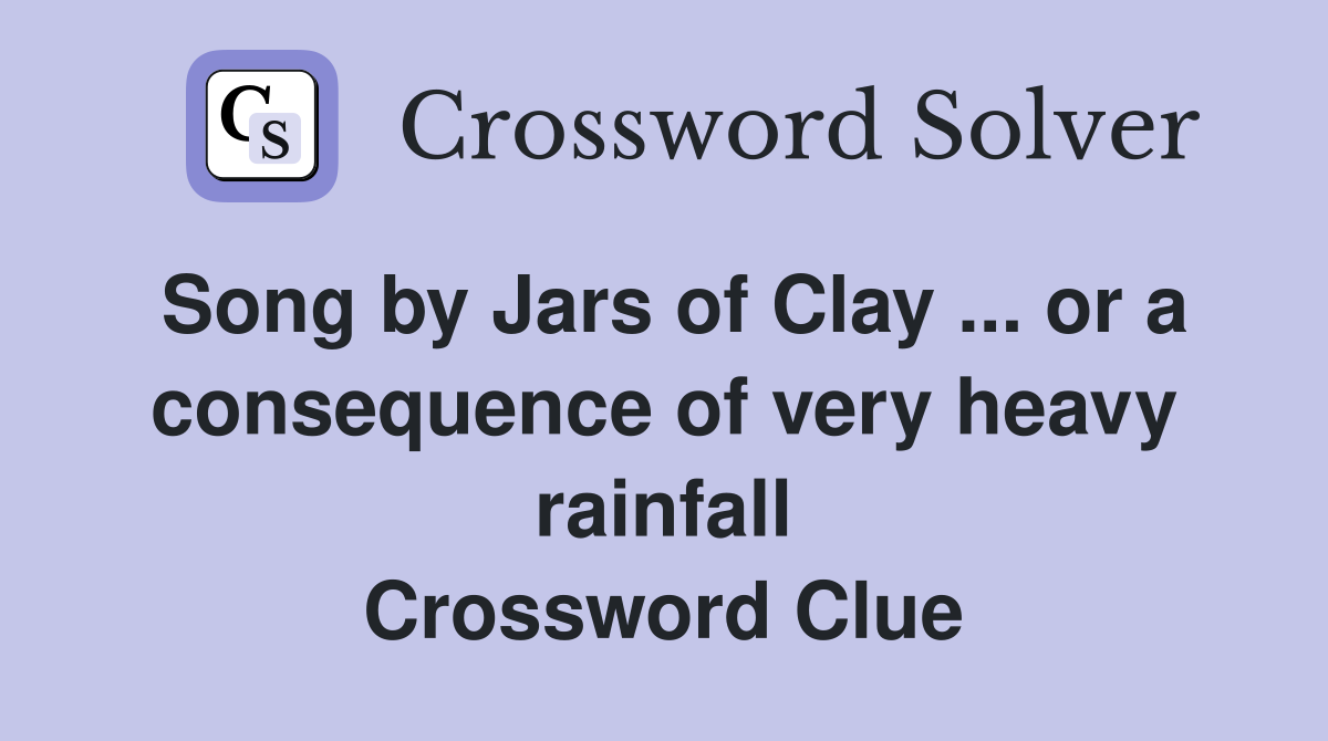 Song by Jars of Clay ... or a consequence of very heavy rainfall Crossword Clue