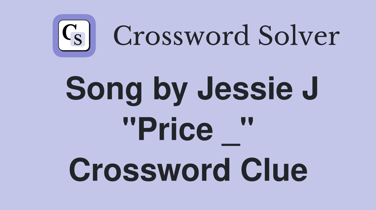 Song by Jessie J "Price _" Crossword Clue