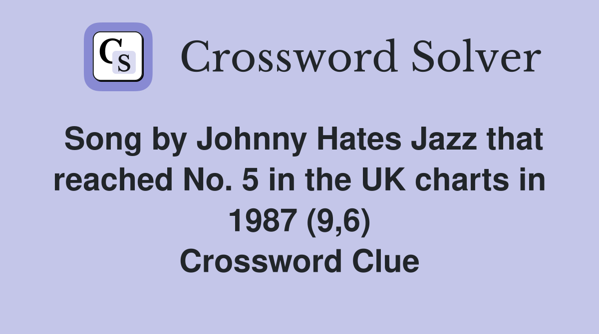 Song by Johnny Hates Jazz that reached No. 5 in the UK charts in 1987 (9,6) Crossword Clue