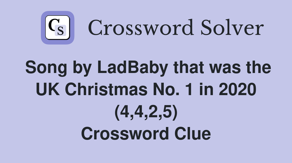 Song by LadBaby that was the UK Christmas No. 1 in 2020 (4,4,2,5) Crossword Clue