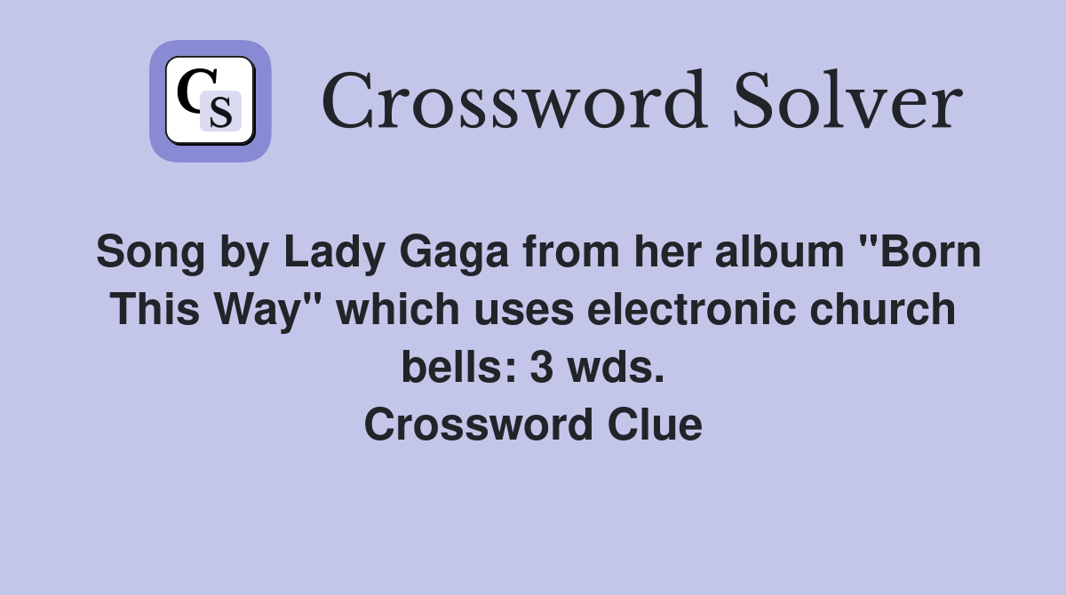 Song by Lady Gaga from her album "Born This Way" which uses electronic church bells: 3 wds. Crossword Clue