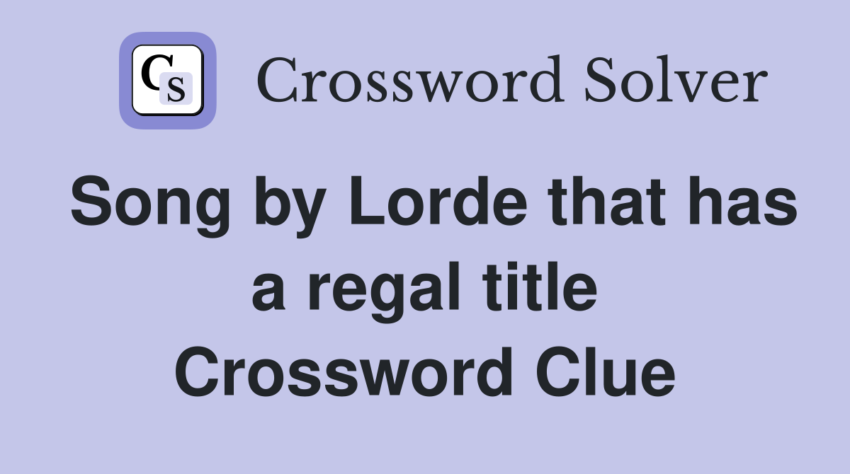 Song by Lorde that has a regal title Crossword Clue