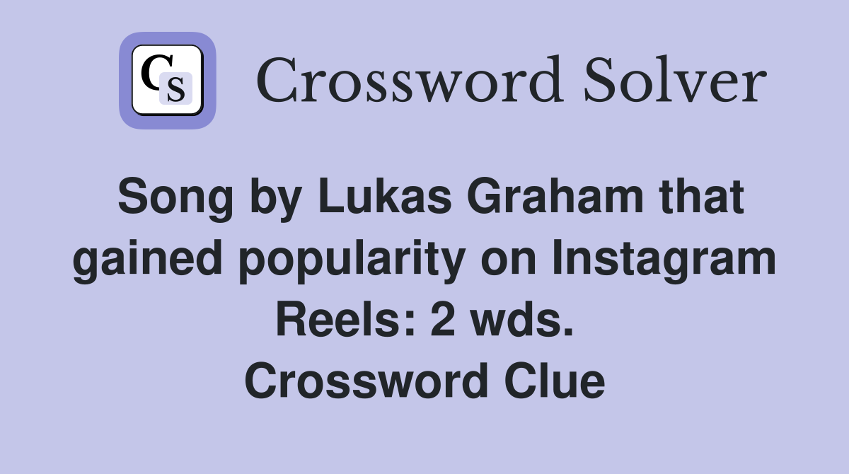 Song by Lukas Graham that gained popularity on Instagram Reels: 2 wds. Crossword Clue