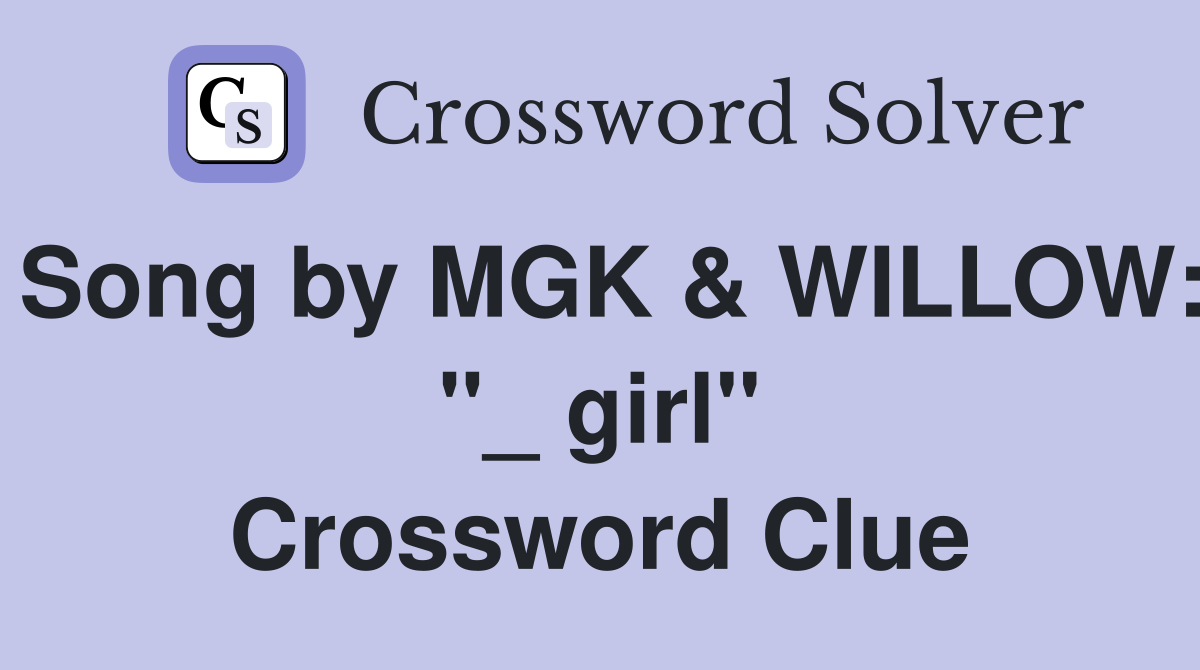 Song by MGK & WILLOW: "_ girl" Crossword Clue