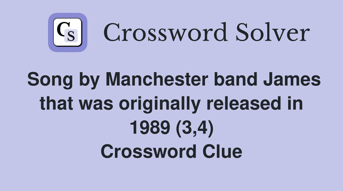 Song by Manchester band James that was originally released in 1989 (3,4) Crossword Clue