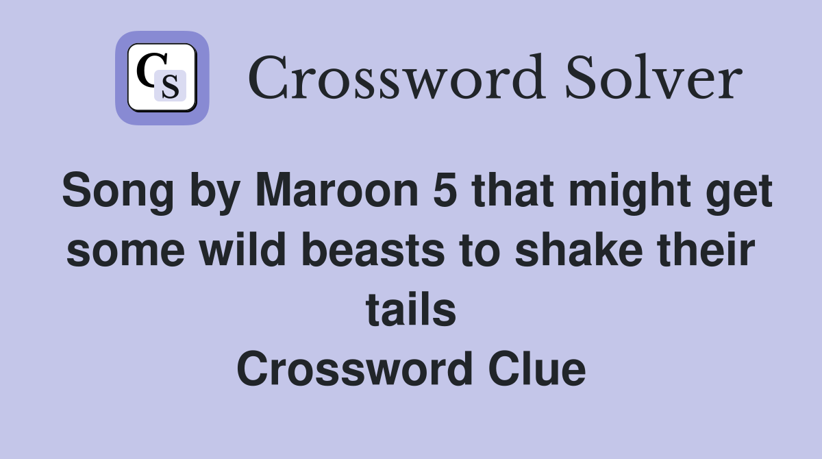 Song by Maroon 5 that might get some wild beasts to shake their tails Crossword Clue
