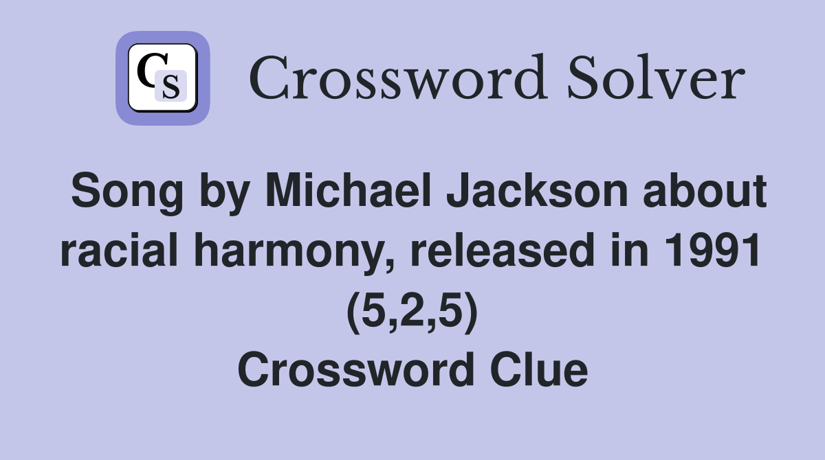 Song by Michael Jackson about racial harmony, released in 1991 (5,2,5) Crossword Clue