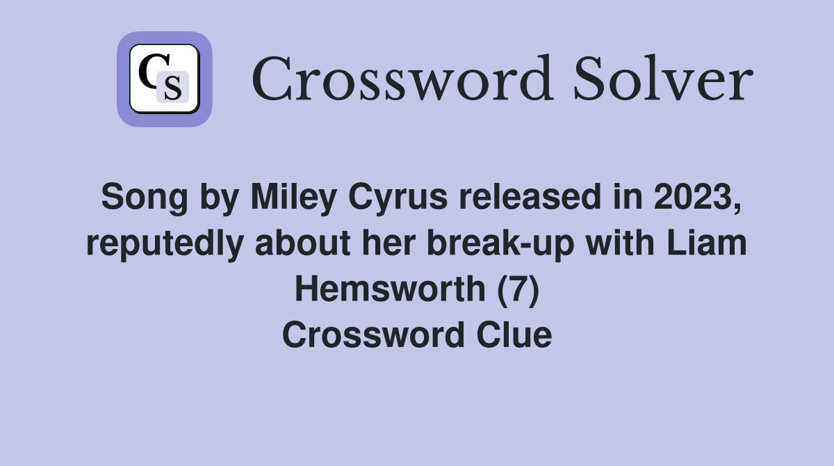 Song by Miley Cyrus released in 2023, reputedly about her break-up with Liam Hemsworth (7) Crossword Clue