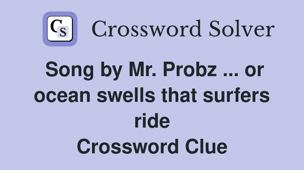 Song by Mr. Probz ... or ocean swells that surfers ride Crossword Clue
