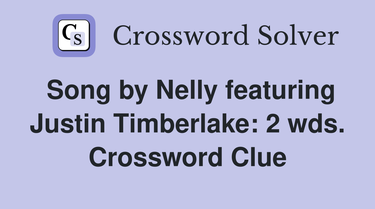 Song by Nelly featuring Justin Timberlake: 2 wds. Crossword Clue